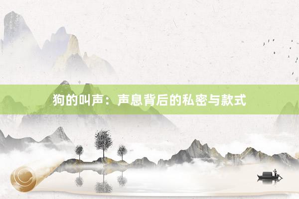 狗的叫声:声息背后的私密与款式