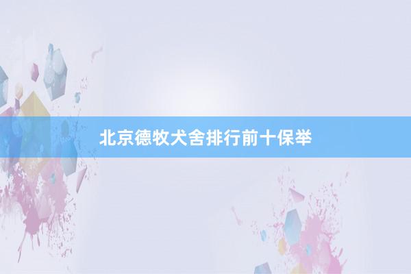北京德牧犬舍排行前十保举