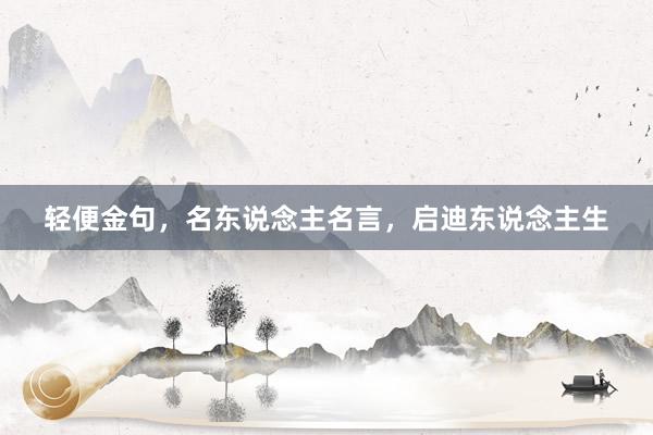 轻便金句，名东说念主名言，启迪东说念主生